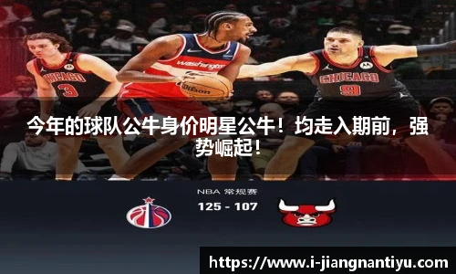 今年的球队公牛身价明星公牛！均走入期前，强势崛起！