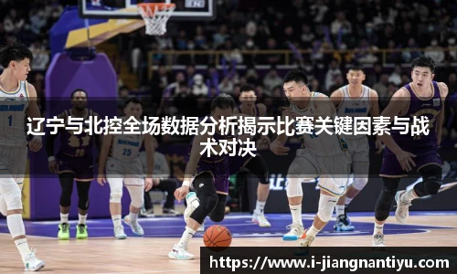 辽宁与北控全场数据分析揭示比赛关键因素与战术对决