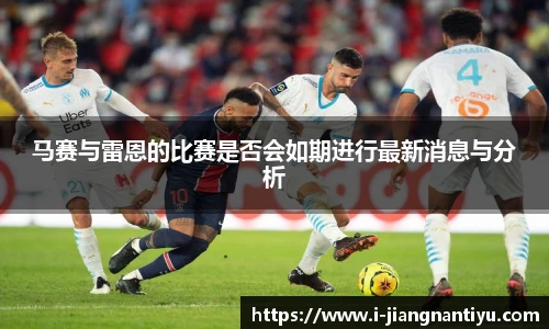 马赛与雷恩的比赛是否会如期进行最新消息与分析